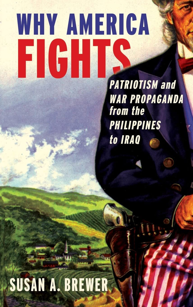 Why America Fights: Patriotism and War Propaganda from the Philippines to Iraq
