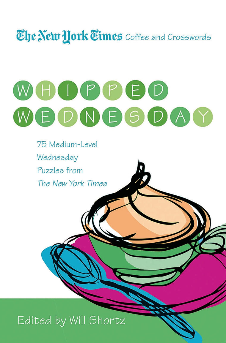 The New York Times Coffee and Crosswords: Whipped Wednesday: 75 Medium-Level Wednesday Puzzles from The New York Times