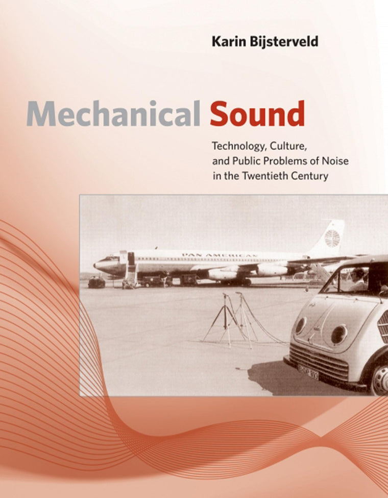 Mechanical Sound: Technology, Culture, and Public Problems of Noise in the Twentieth Century (Inside Technology)