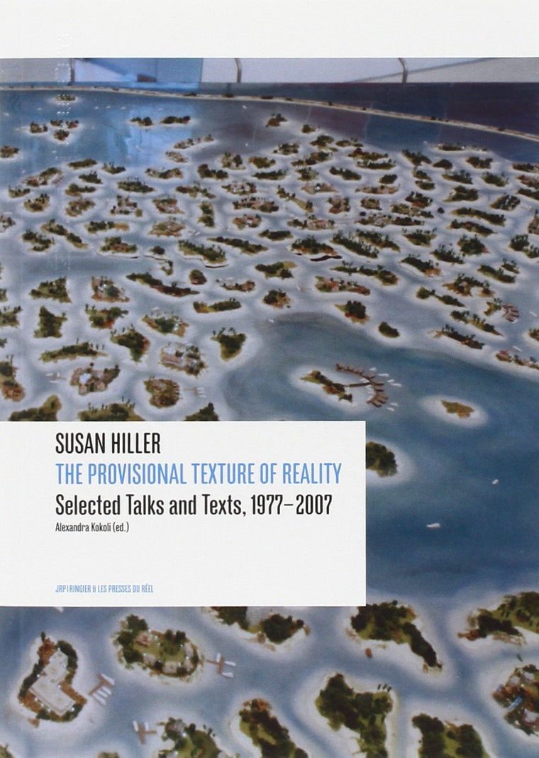 Susan Hiller: The Provisional Texture of Reality: Selected Texts and Talks, 1977-2007