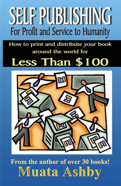 Self-Publishing For Profit and Service to Humanity: How to write, and then have your book printed and distributed around the world for less than $100