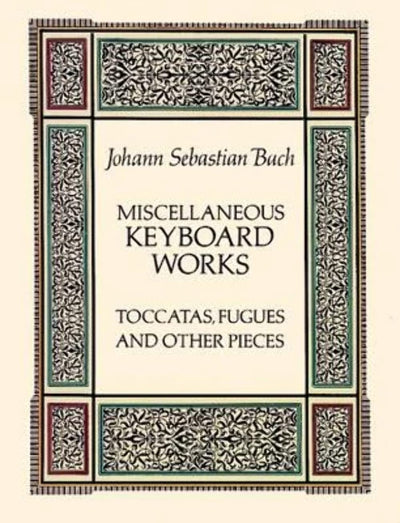 Miscellaneous Keyboard Works: Toccatas, Fugues and Other Pieces (Dover Classical Piano Music)