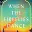 When the Fireflies Dance: A Novel