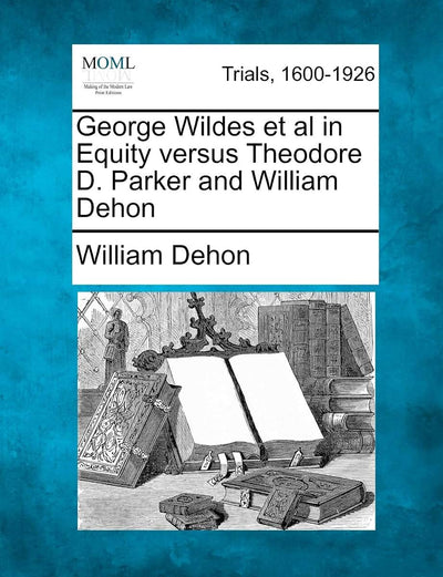 George Wildes et al in Equity Versus Theodore D. Parker and William Dehon