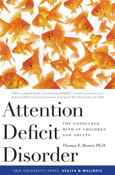 Attention Deficit Disorder: The Unfocused Mind in Children and Adults (Yale University Press Health & Wellness)