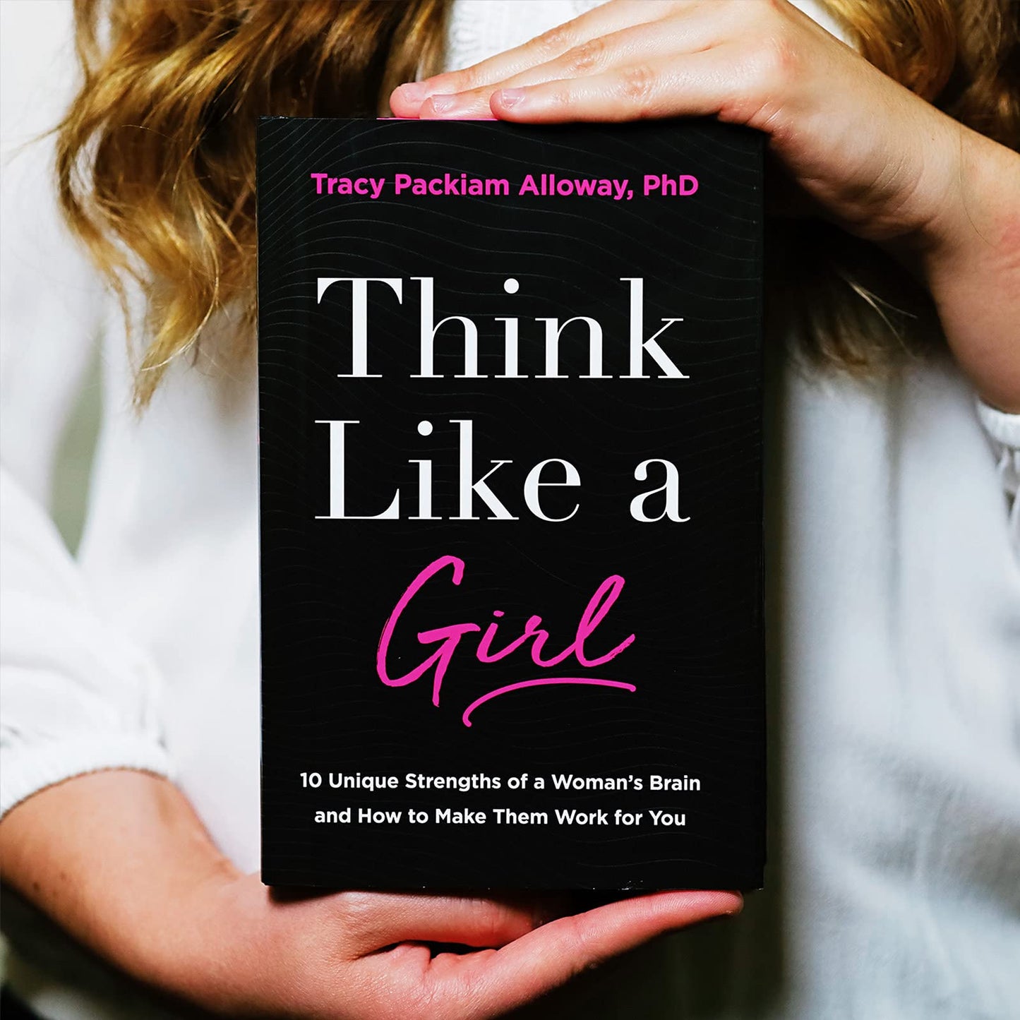 Think Like a Girl: 10 Unique Strengths of a Woman's Brain an