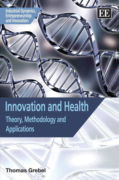 Innovation and Health: Theory, Methodology and Applications (Industrial Dynamics, Entrepreneurship and Innovation series)