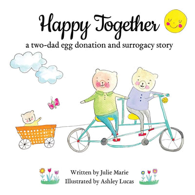 Happy Together, a two-dad egg donation and surrogacy story (Happy Together - 13 Stories of IVF, Donor Conception & Surrogacy)
