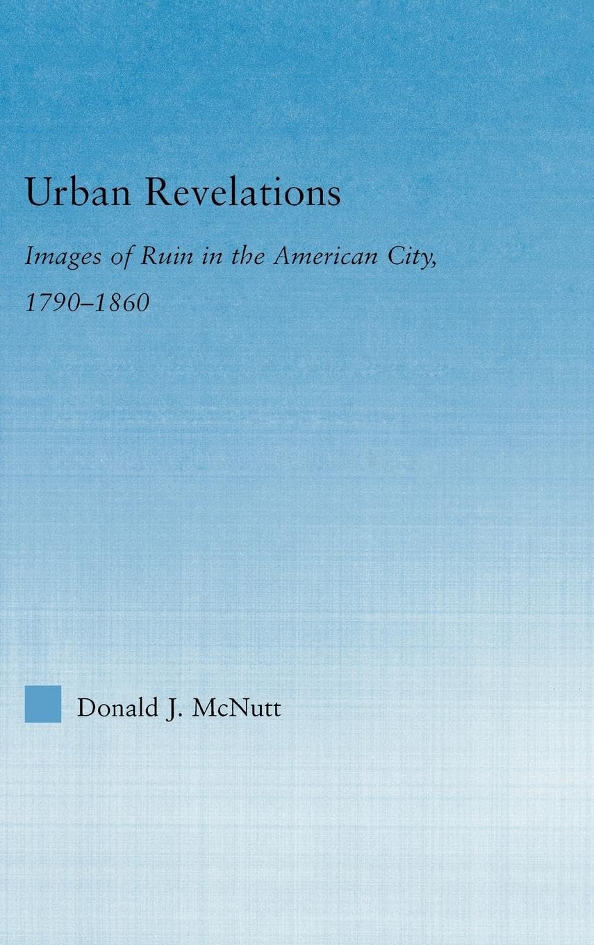 Urban Revelations: Images of Ruin in the American City, 1790-1860 (Literary Criticism and Cultural Theory)