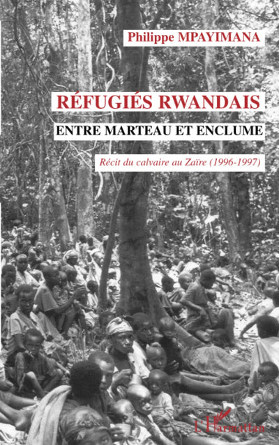 Réfugiés rwandais entre marteau et enclume (French Edition)