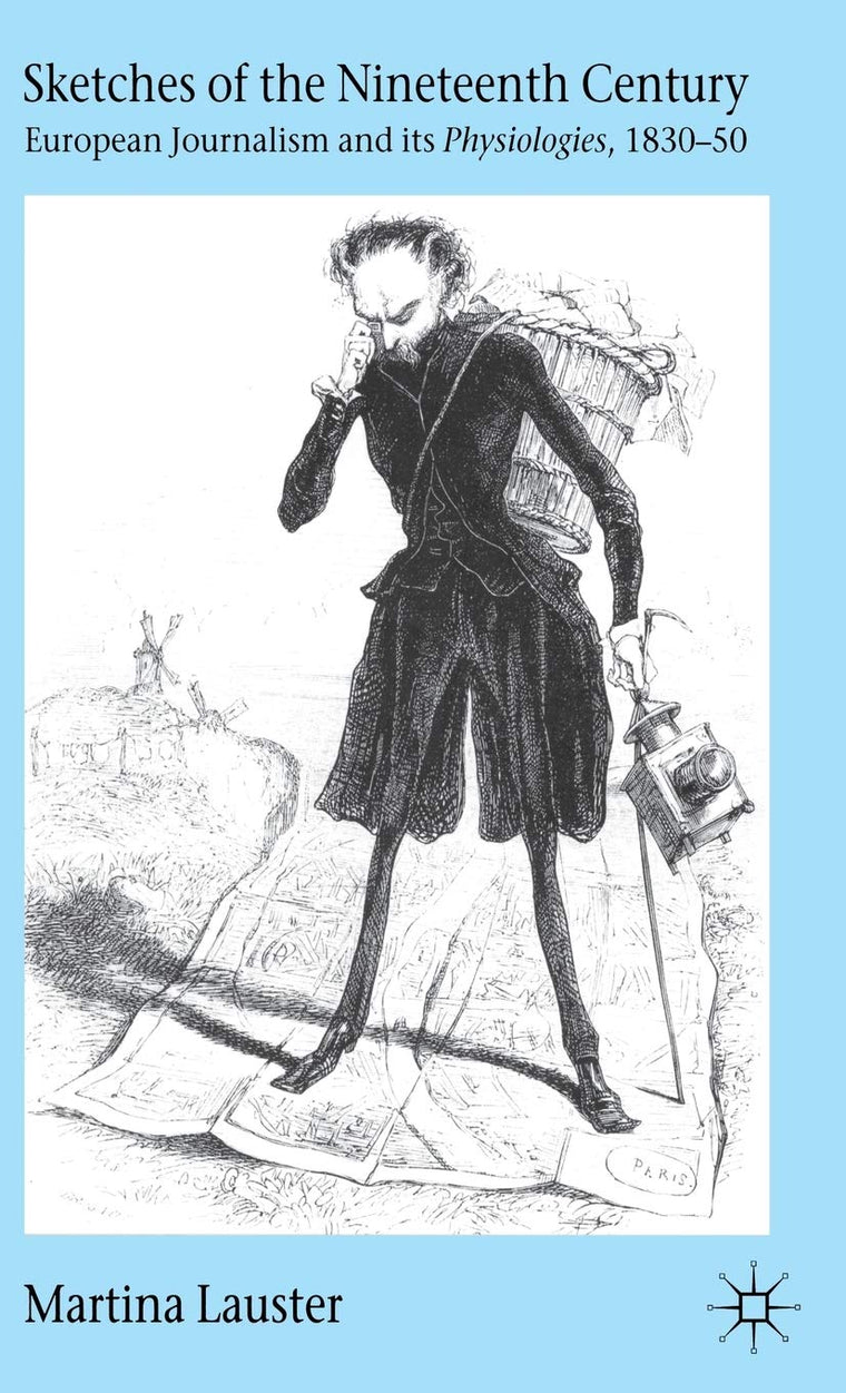 Sketches of the Nineteenth Century: European Journalism and its Physiologies , 1830-50