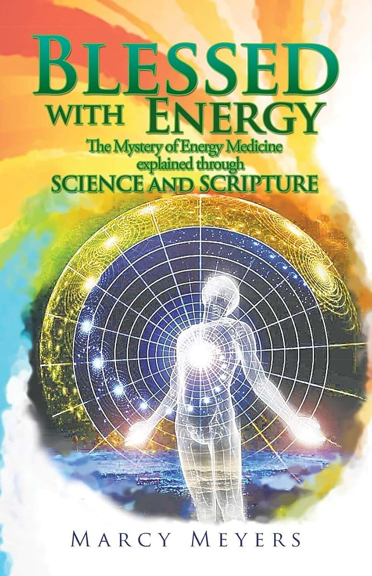 Blessed with Energy: The Mystery of Energy Medicine explained through Science and Scripture