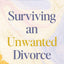 Surviving an Unwanted Divorce: A Biblical, Practical Guide to Letting Go While Holding Yourself Together