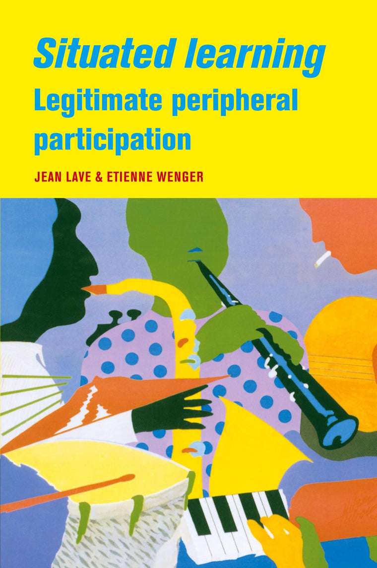 Situated Learning: Legitimate Peripheral Participation (Learning in Doing: Social, Cognitive and Computational Perspectives)