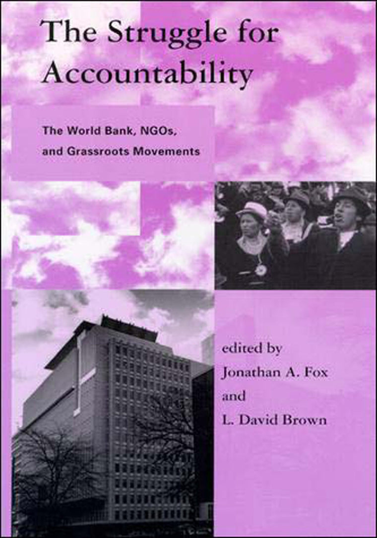 The Struggle for Accountability: The World Bank, NGOs, and Grassroots Movements (Global Environmental Accord: Strategies for Sustainability and Institutional Innovation)