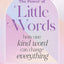 The Power of Little Words: How One Kind Word Can Change Everything