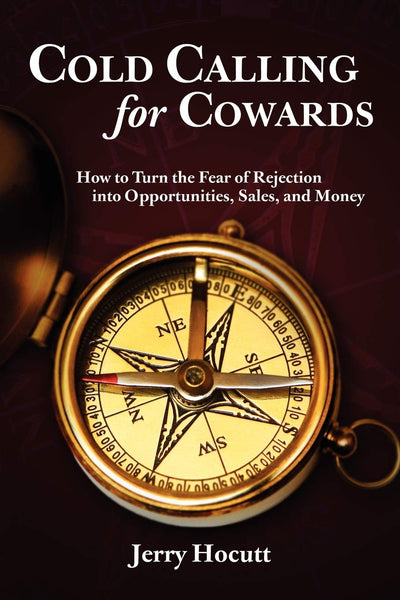 Cold Calling For Cowards: How To Turn The Fear Of Rejection Into Opportunities, Sales, And Money