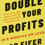 Double Your Profits: In Six Months or Less