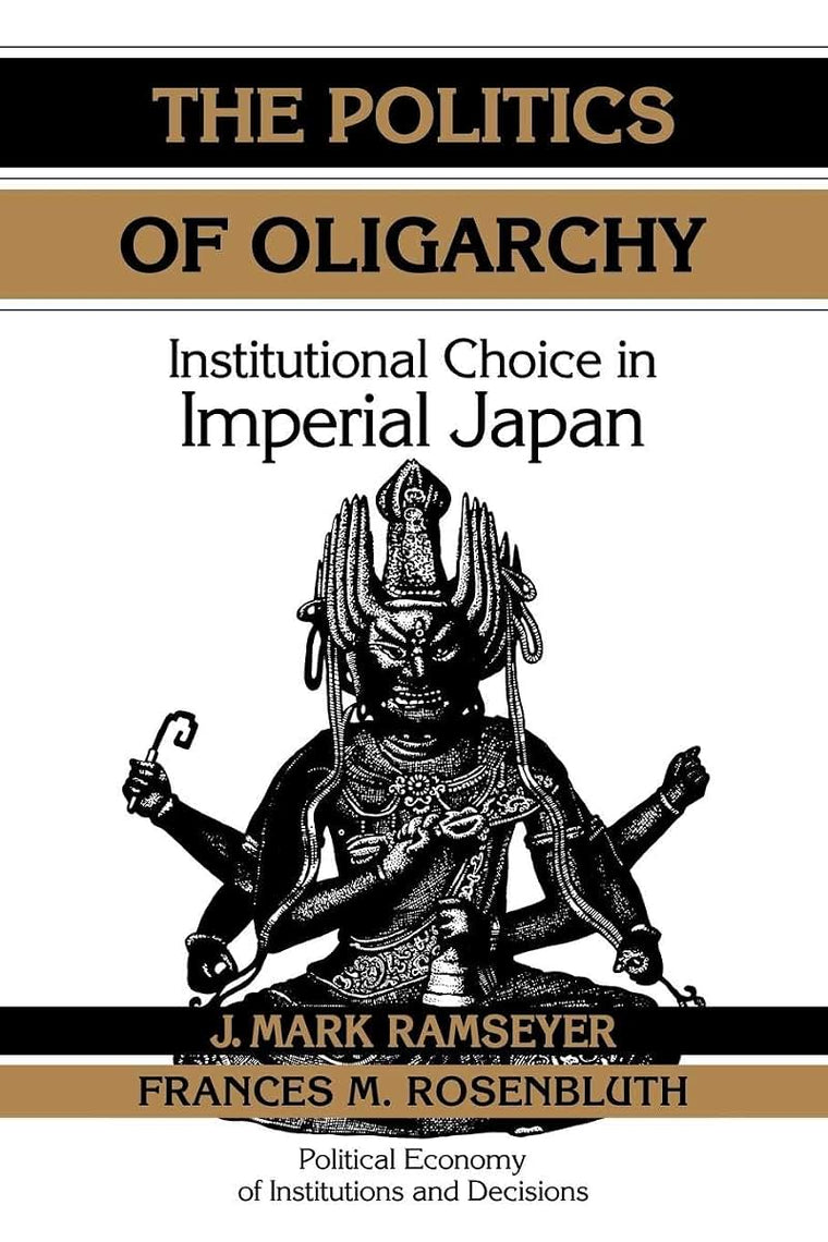 The Politics of Oligarchy: Institutional Choice in Imperial Japan (Political Economy of Institutions and Decisions)