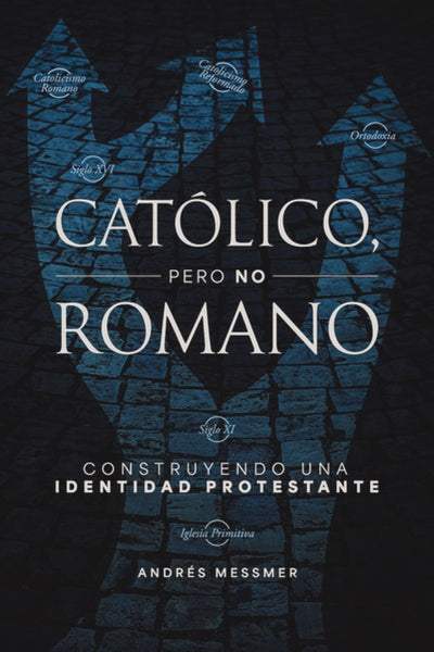 Católico, pero no romano: Construyendo una identidad protestante (Spanish Edition)