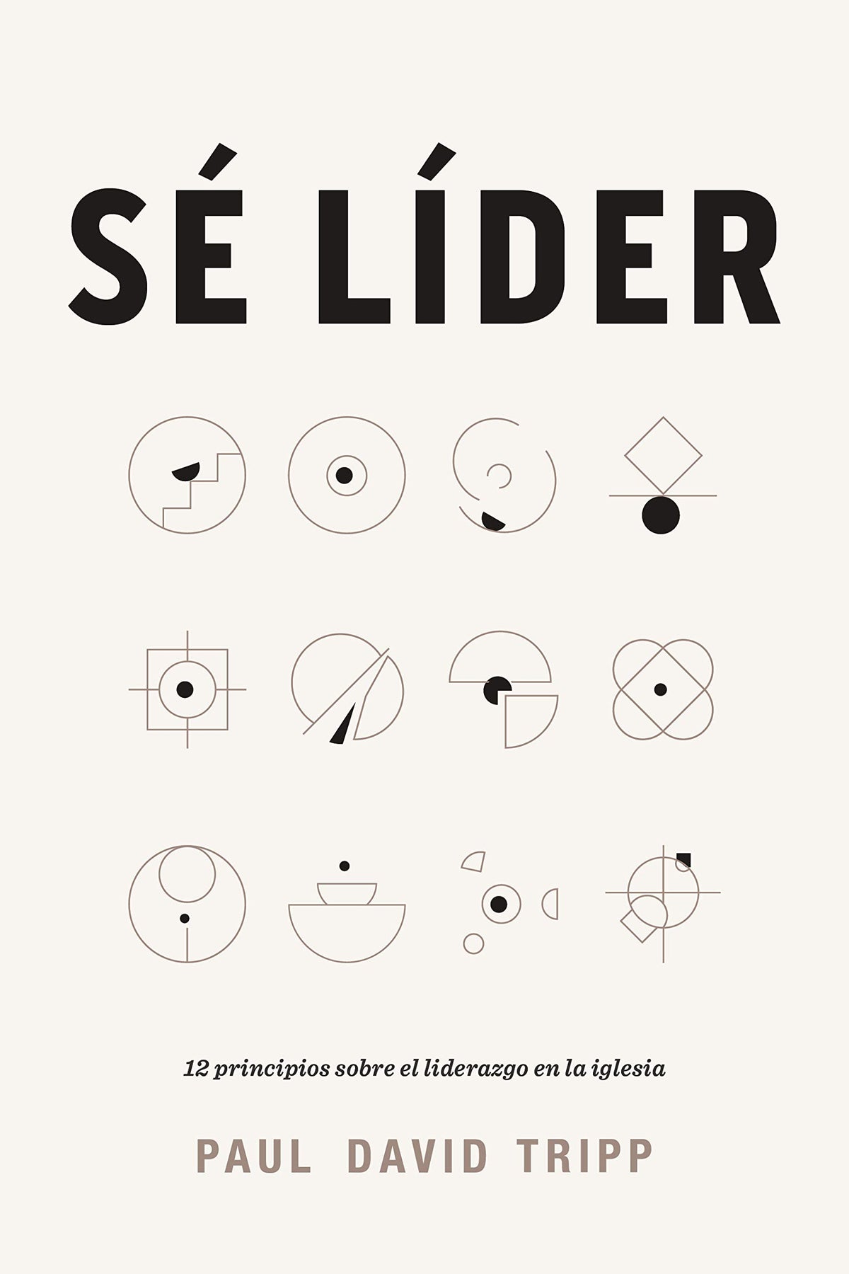 Sé líder: 12 principios sobre el liderazgo en la iglesia  Lead: 12 Gospel Principles for Leadership in the Church (Spanish Edition)