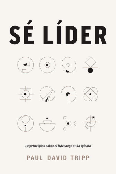 Sé líder: 12 principios sobre el liderazgo en la iglesia  Lead: 12 Gospel Principles for Leadership in the Church (Spanish Edition)