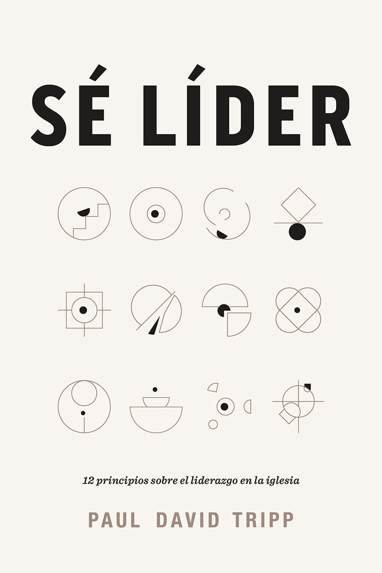 Sé líder: 12 principios sobre el liderazgo en la iglesia  Lead: 12 Gospel Principles for Leadership in the Church (Spanish Edition)