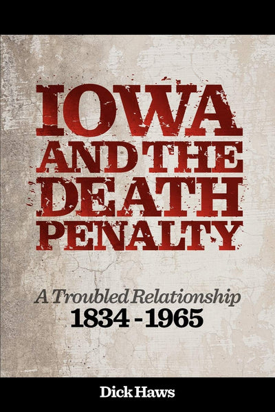 Iowa and the Death Penalty  A Troubled Relationship  1834 - 1965