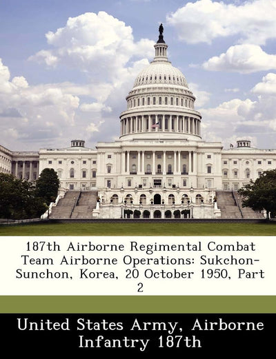 187th Airborne Regimental Combat Team Airborne Operations: Sukchon-Sunchon, Korea, 20 October 1950, Part 2