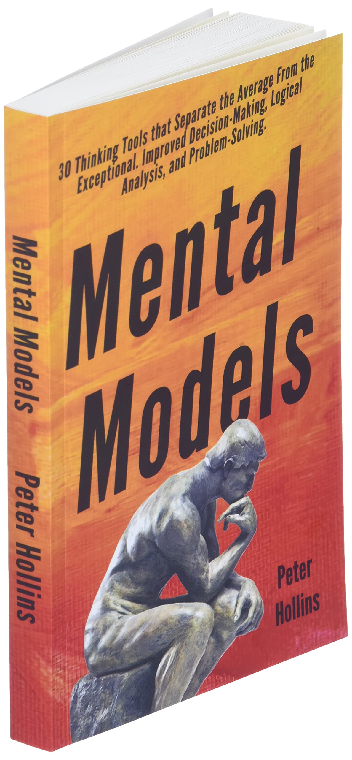 Mental Models: 30 Thinking Tools that Separate the Average From the Exceptional. Improved Decision-Making, Logical Analysis, and Problem-Solving. (Mental Models for Better Living)