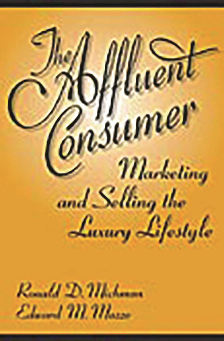 The Affluent Consumer: Marketing and Selling the Luxury Lifestyle