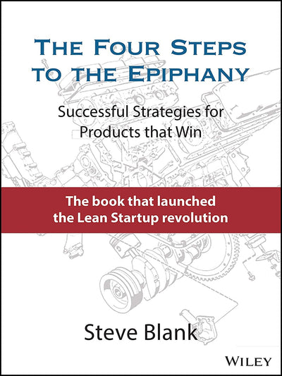 The Four Steps to the Epiphany: Successful Strategies for Products that Win