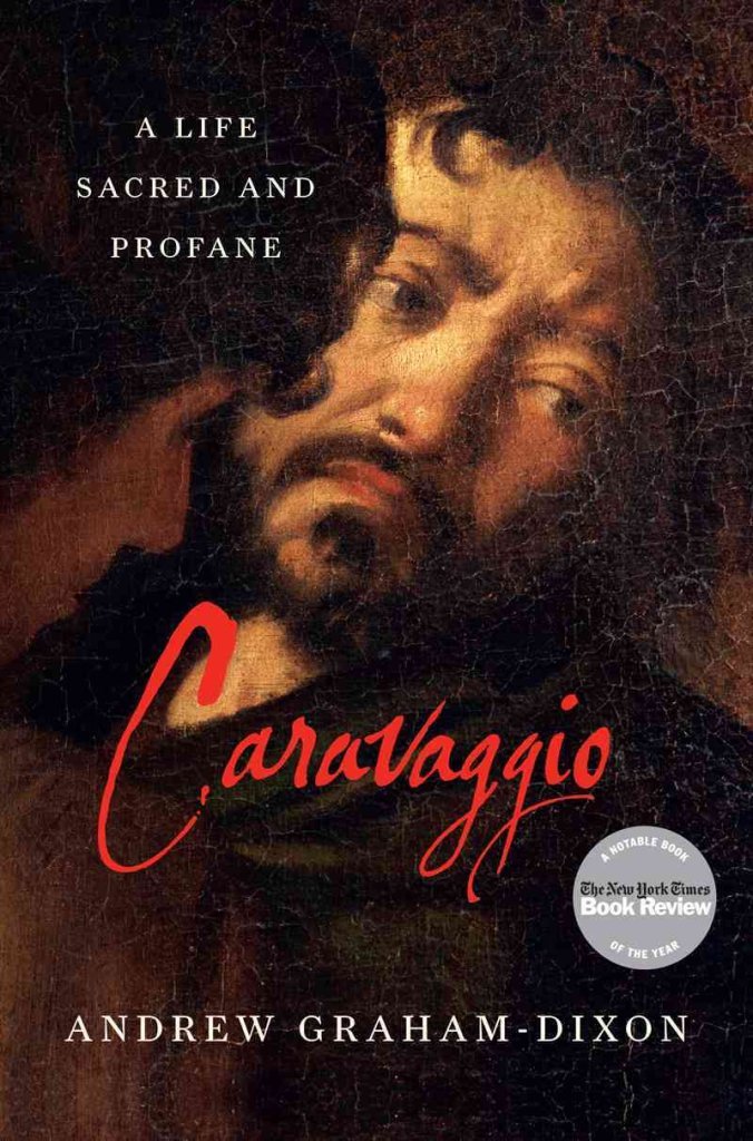 Caravaggio: A Life Sacred and Profane by Graham-Dixon, Andre