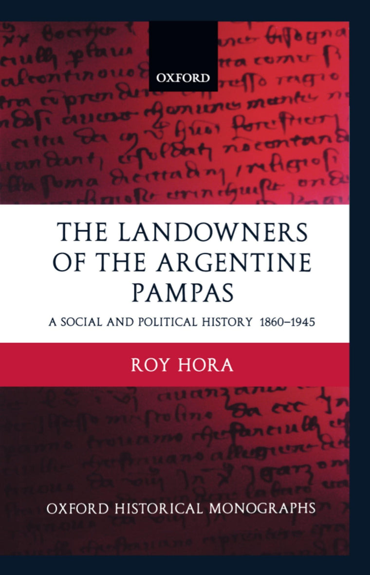 The Landowners of the Argentine Pampas: A Social and Political History 1860-1945 (Oxford Historical Monographs)