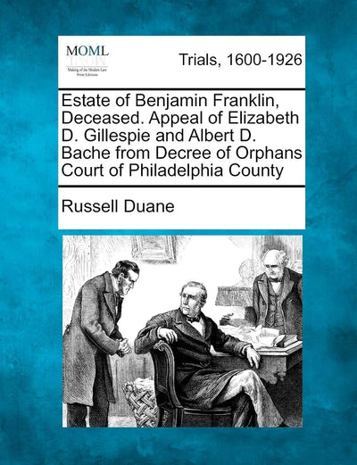 Estate of Benjamin Franklin, Deceased. Appeal of Elizabeth D. Gillespie and Albert D. Bache from Decree of Orphans Court of Philadelphia County