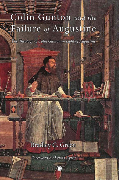 Colin Gunton and the Failure of Augustine: The Theology of Colin Gunton in Light of Augustine