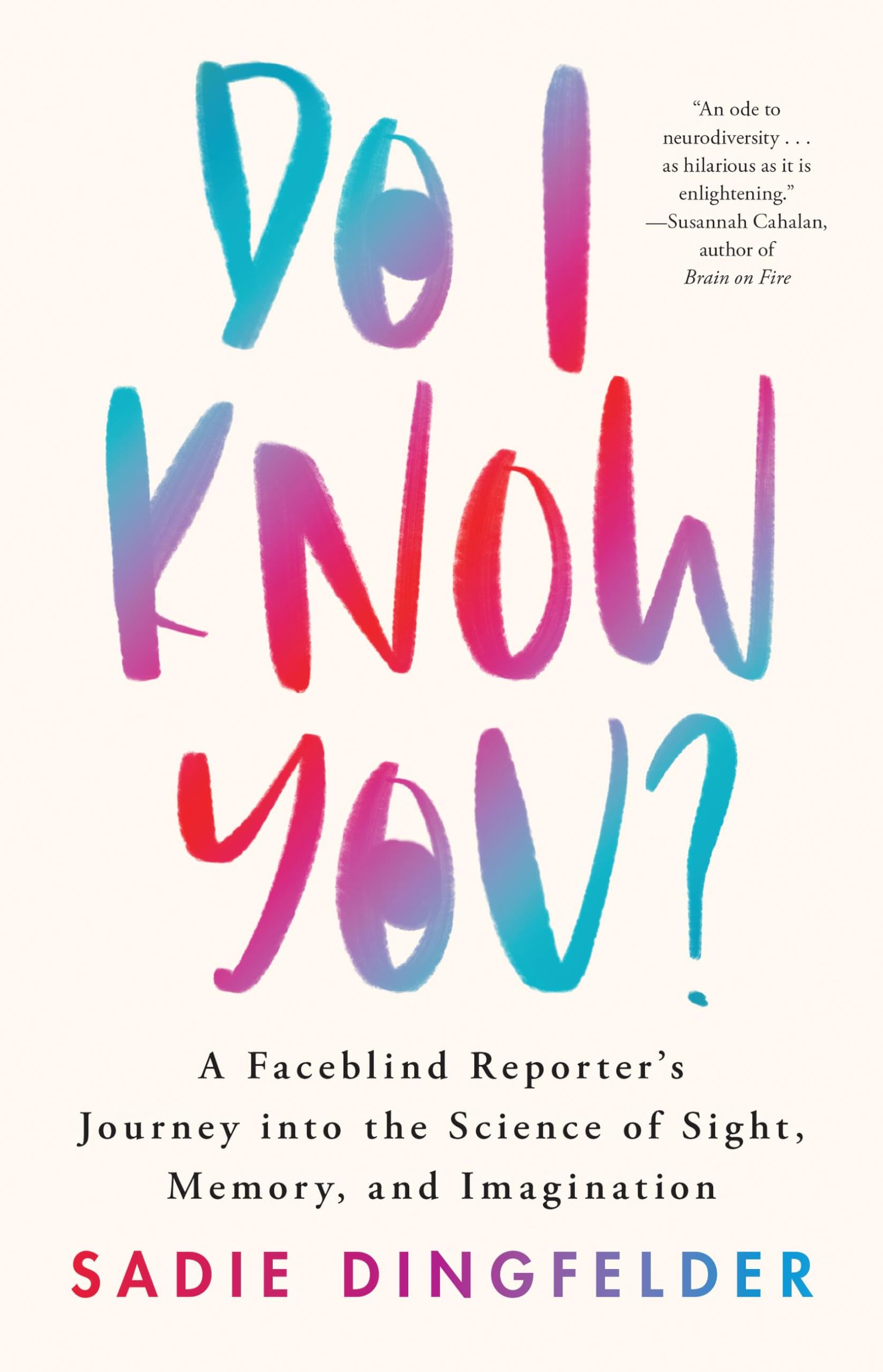 Do I Know You?: A Faceblind Reporters Journey into the Science of Sight, Memory, and Imagination