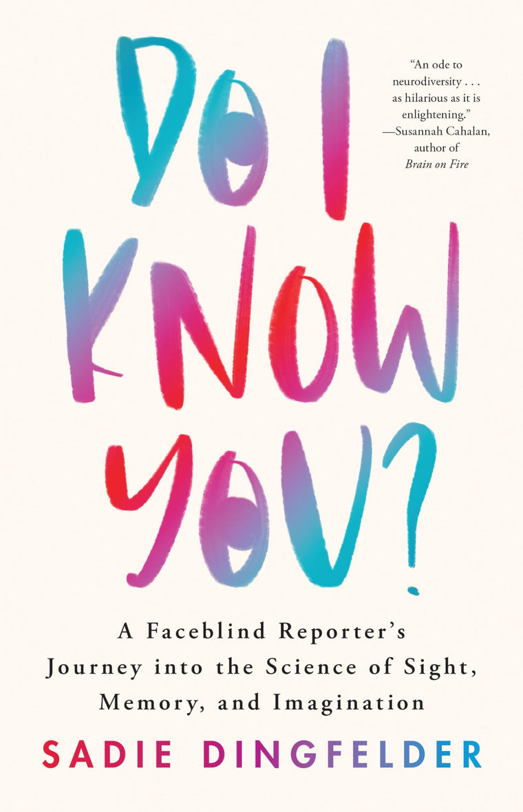 Do I Know You?: A Faceblind Reporters Journey into the Science of Sight, Memory, and Imagination