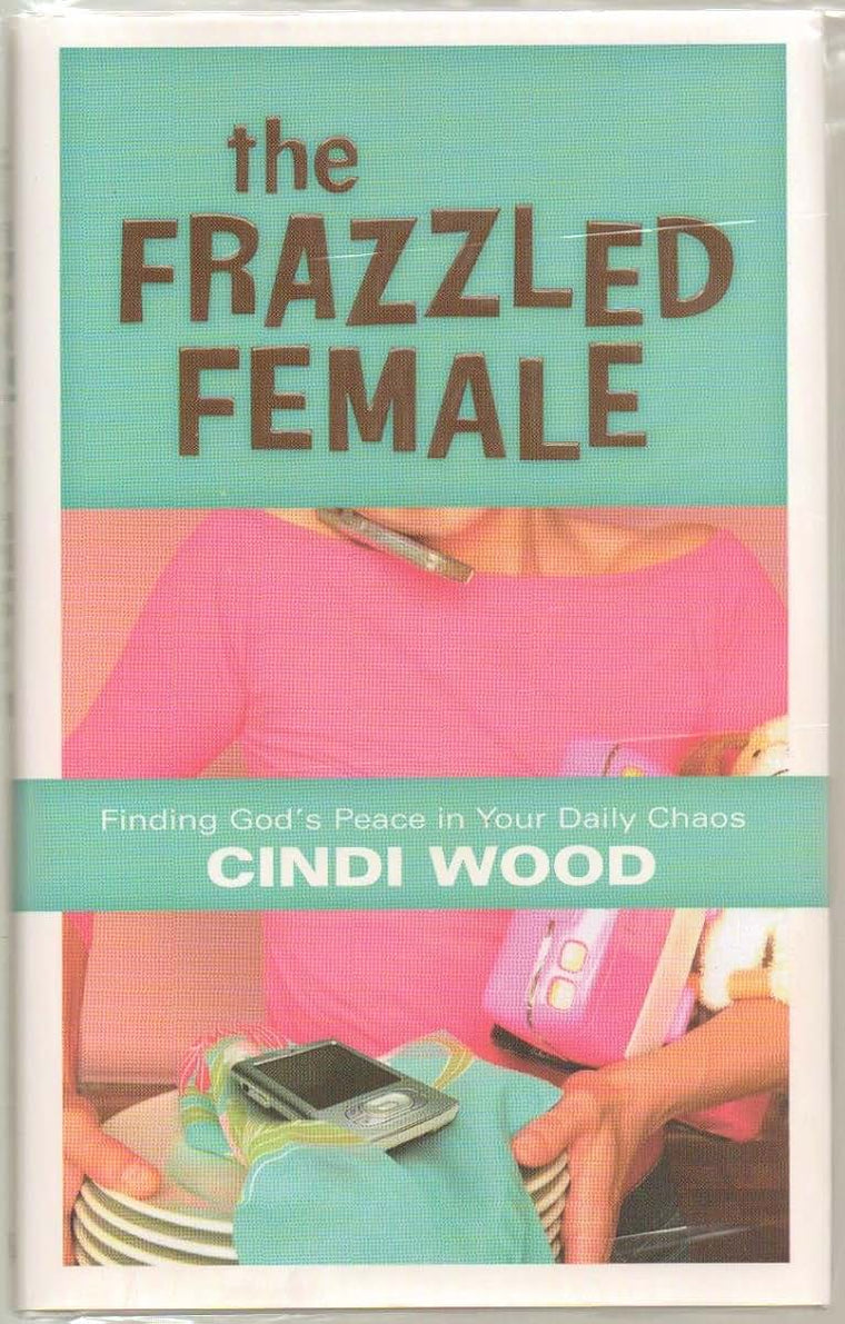 The Frazzled Female: Finding God's Peace in Your Daily Chaos