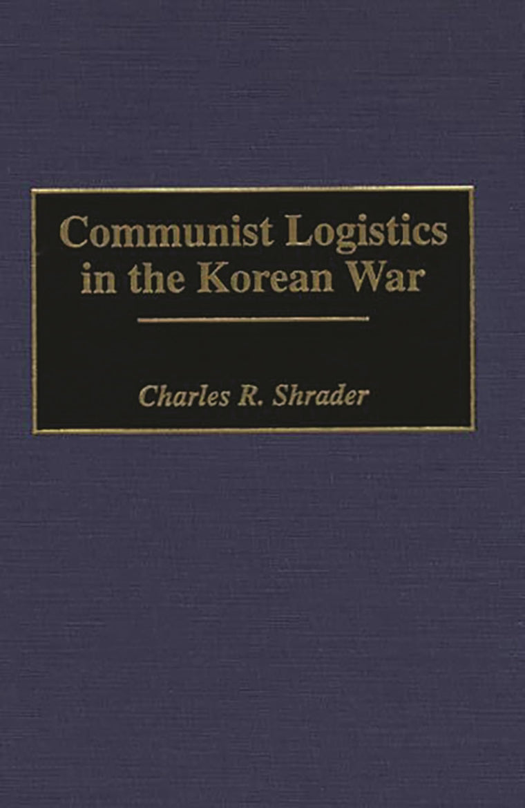 Communist Logistics in the Korean War: (Contributions in Military Studies)