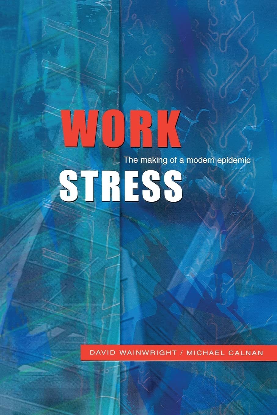 Work Stress: The Making of a Modern Epidemic