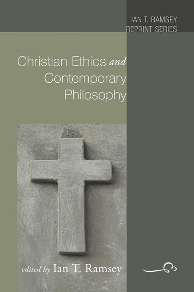 Christian Ethics and Contemporary Philosophy (Ian T. Ramsey Reprint)