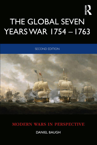 The Global Seven Years War 1754-1763: Britain and France in a Great Power Contest (Modern Wars In Perspective)