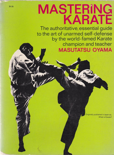 Mastering Karate: The Authoritative, Essential Guide to the Art of Unarmed Self-Defense by the World-famed Karate Champion and Teacher