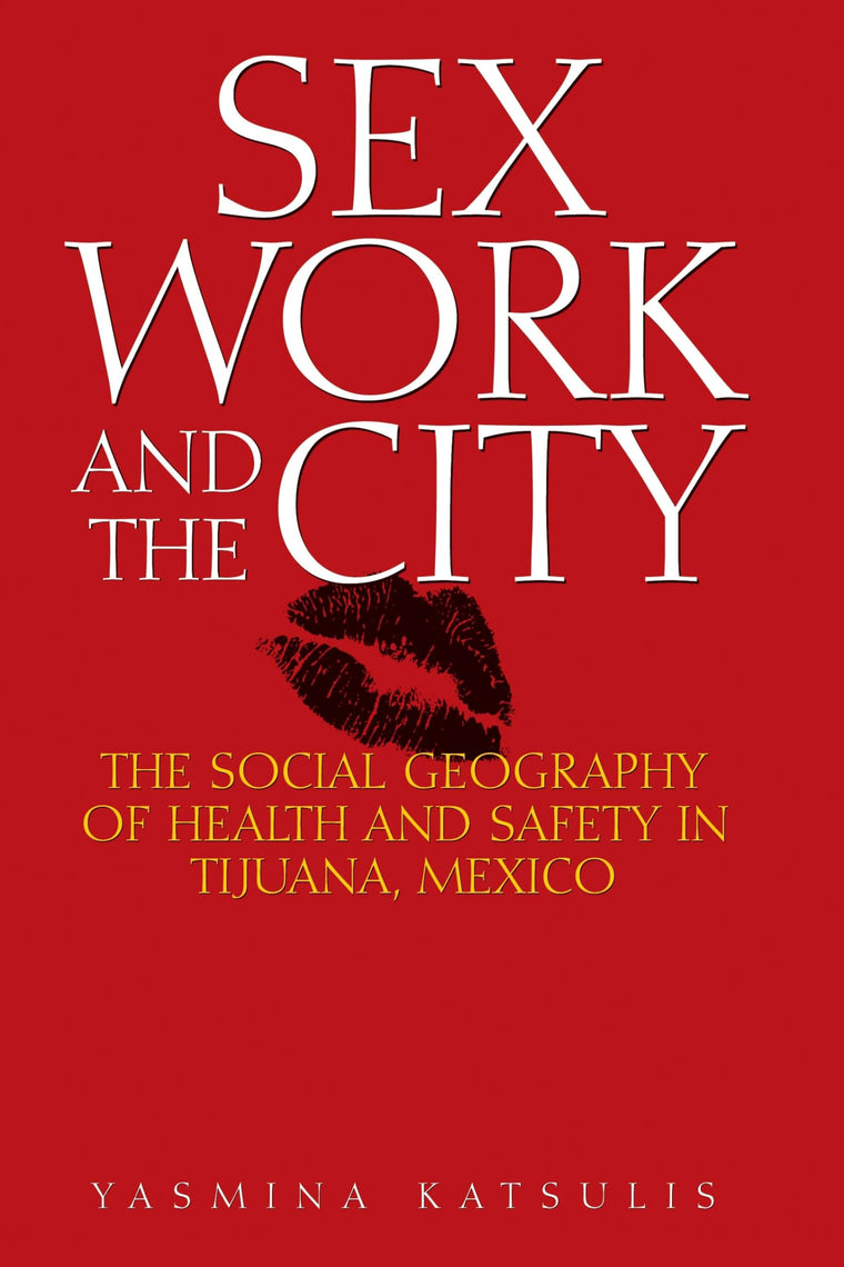Sex Work and the City: The Social Geography of Health and Safety in Tijuana, Mexico (Inter-America Series)