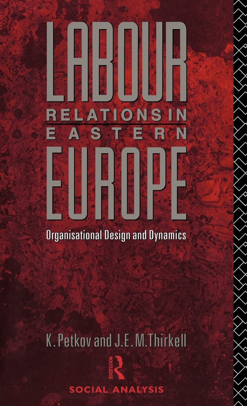 Labour Relations in Eastern Europe: Organisational Design and Dynamics (Social Analysis)
