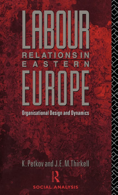 Labour Relations in Eastern Europe: Organisational Design and Dynamics (Social Analysis)