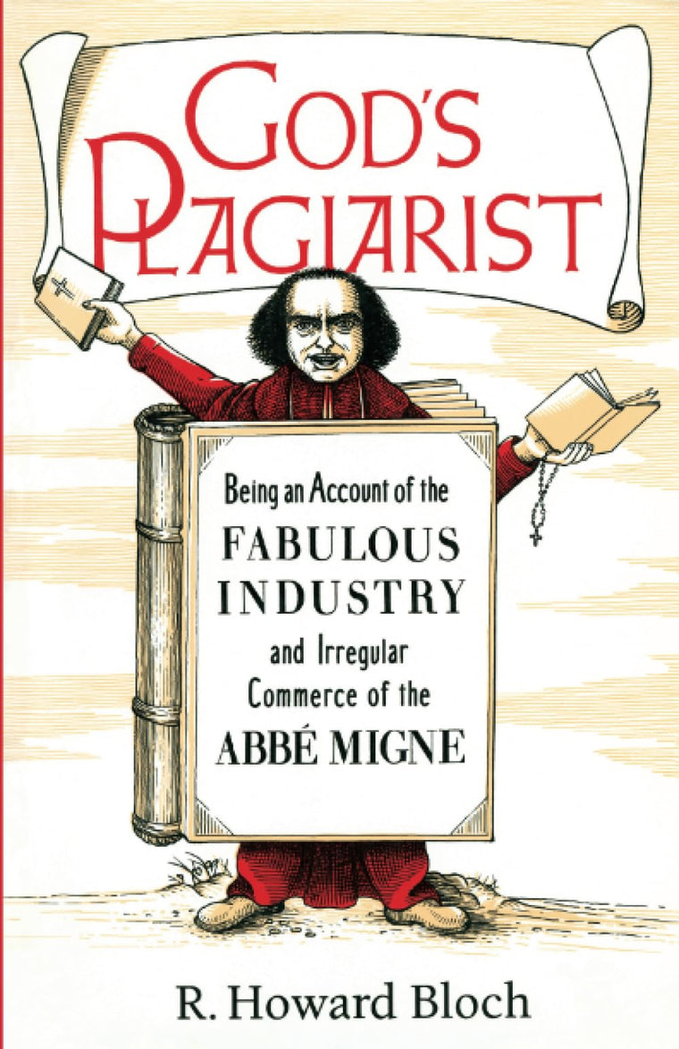 God's Plagiarist: Being an Account of the Fabulous Industry and Irregular Commerce of the Abbe Migne