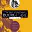The Myth of the French Bourgeoisie: An Essay on the Social Imaginary, 1750-1850