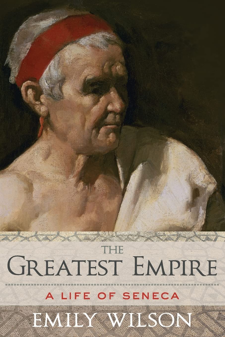 The Greatest Empire: A Life of Seneca by Wilson, Emily